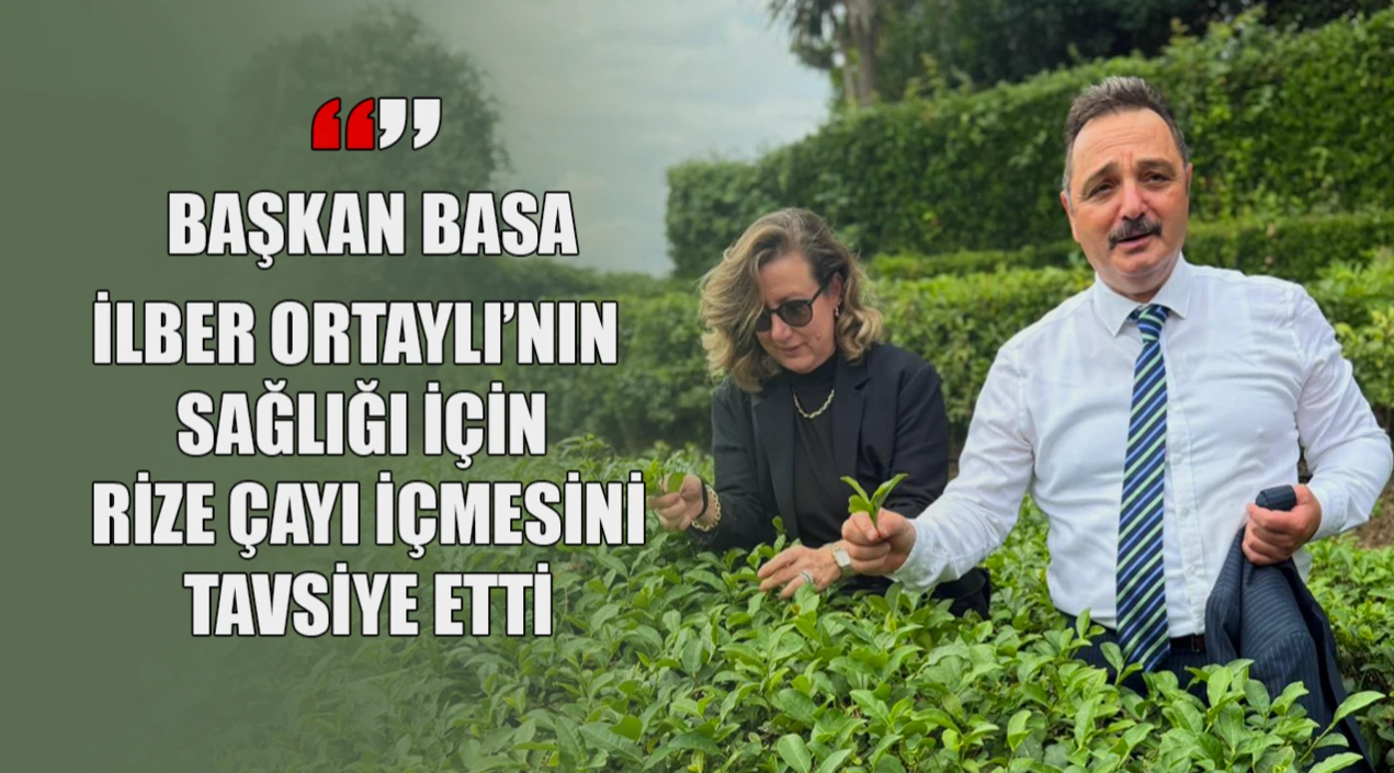 Başkan Basa’dan İlber Ortaylı’ya Rize Çayı tavsiyesi: Sağlığınız için Türk Çayı için