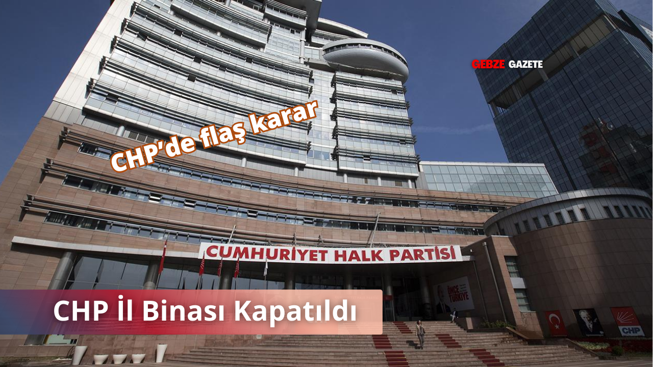 CHP, İstanbul İl Başkanlığı Binasını Kapatıp Yeni Adrese Taşındı