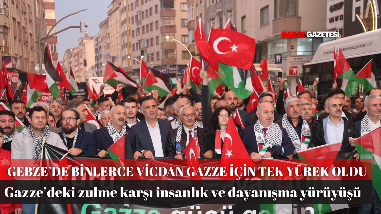 GEBZE’DE BİNLERCE VİCDAN GAZZE İÇİN SOKAKLARDA BULUŞTU