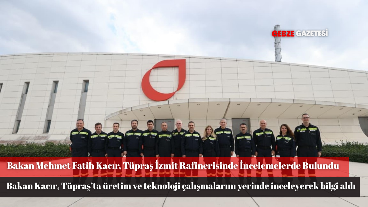 Bakan Mehmet Fatih Kacır, Tüpraş’ta Ar-Ge Faaliyetlerini İnceledi