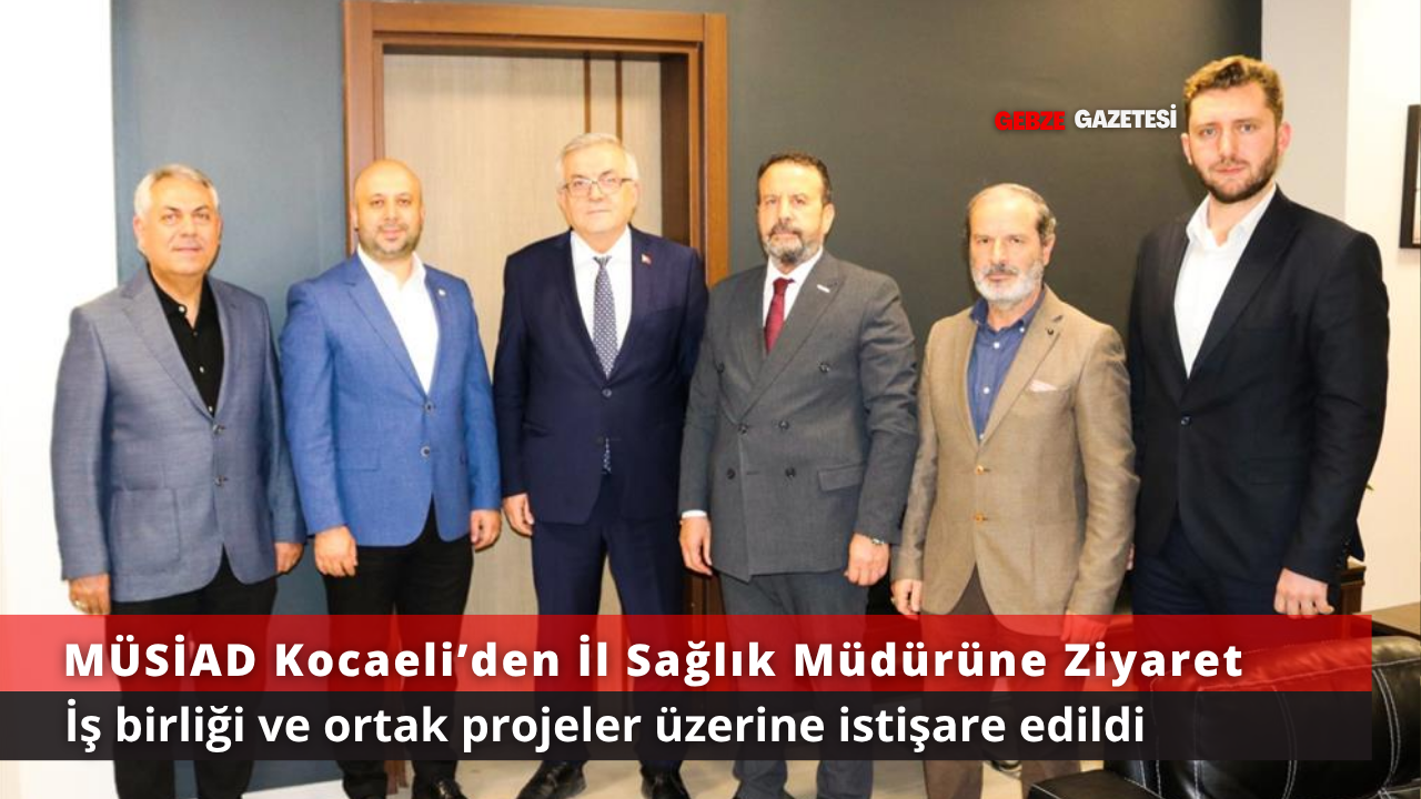 MÜSİAD Kocaeli Şubesi’nden İl Sağlık Müdürü Pehlevan’a Ziyaret