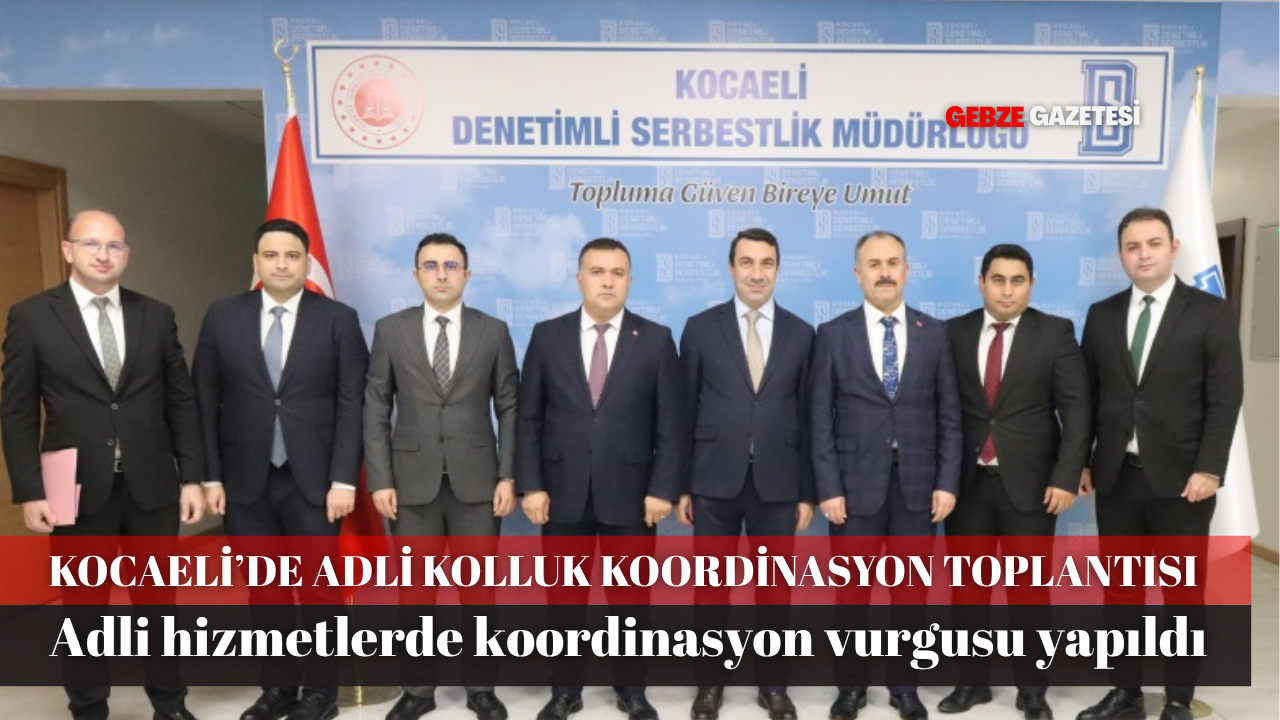 KOCAELİ CUMHURİYET BAŞSAVCILIĞI ADLİ KOLLUK KOORDİNASYON TOPLANTISI GERÇEKLEŞTİRİLDİ