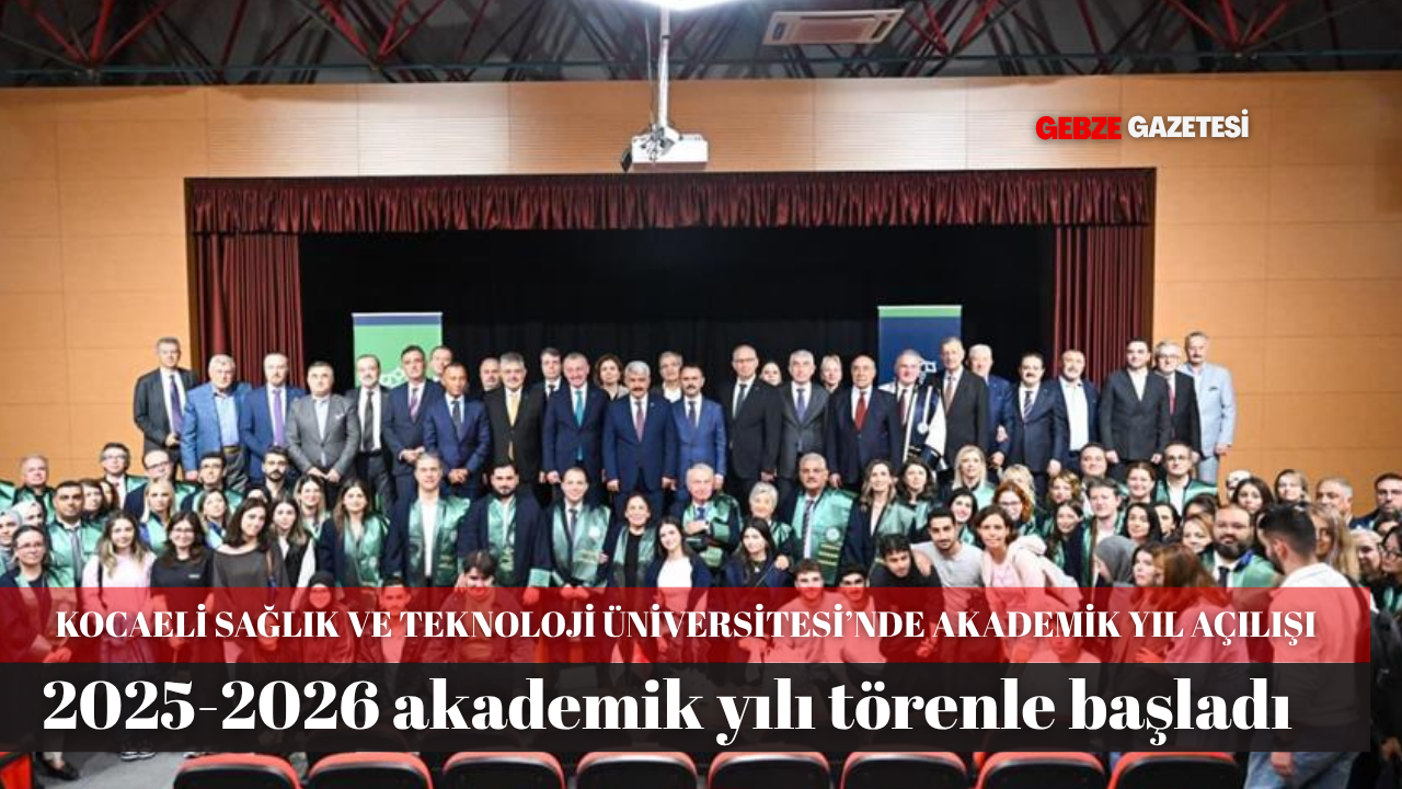 KOCAELİ SAĞLIK VE TEKNOLOJİ ÜNİVERSİTESİ’NDE 2025-2026 AKADEMİK YIL AÇILIŞ TÖRENİ GERÇEKLEŞTİ