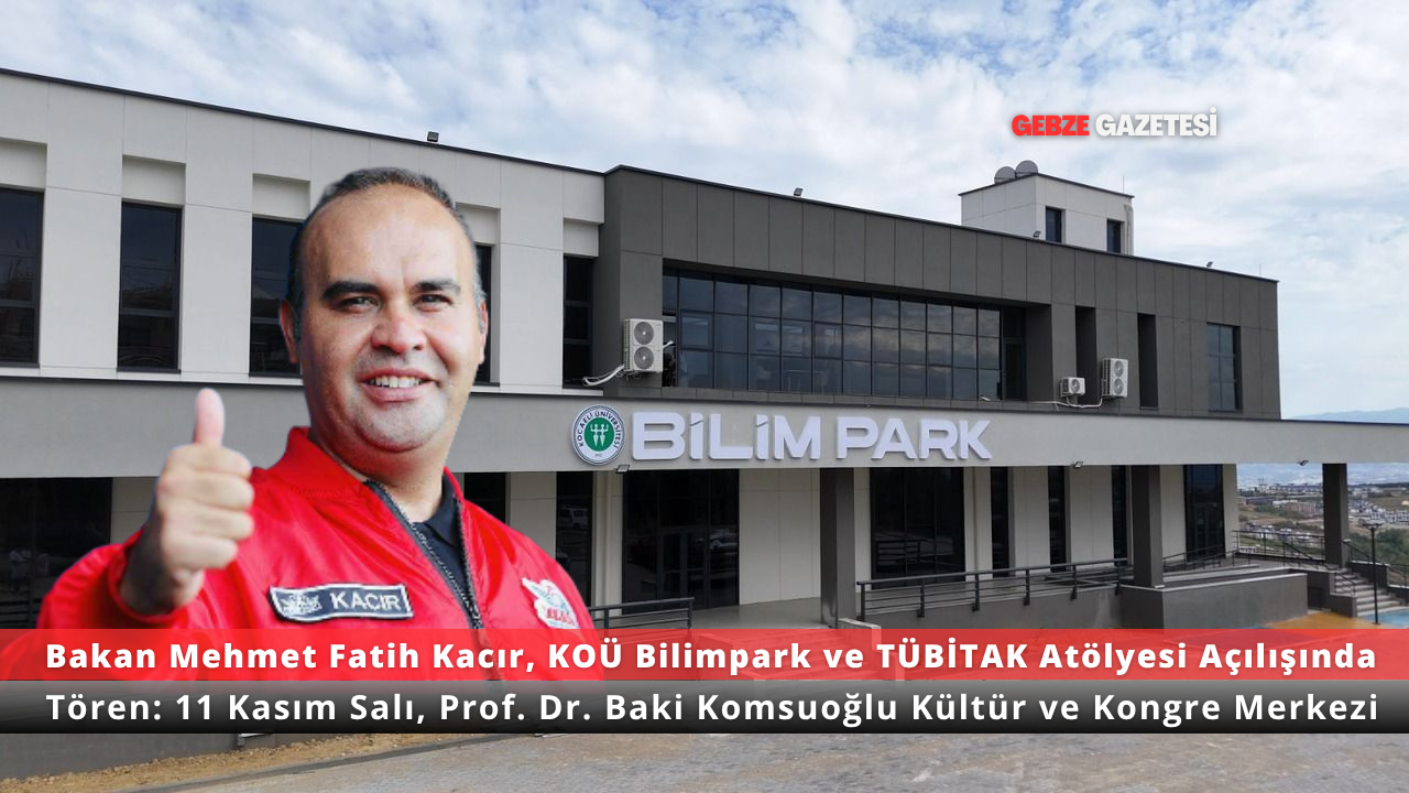 Bakan Fatih Kacır, KOÜ Bilimpark ve TÜBİTAK Atölyesi Açılışına Katılacak