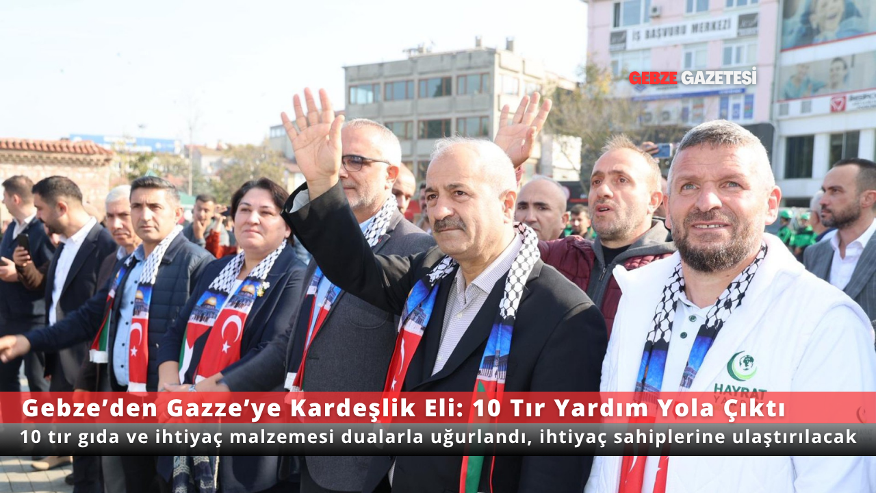 Gebze’den Gazze’ye Destek: Yardım Tırları Dualarla Yola Çıktı