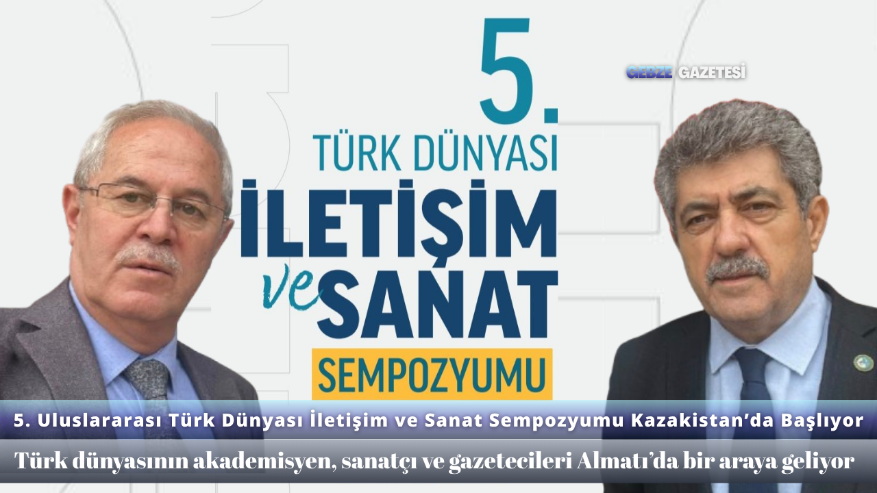 5. ULUSLARARASI TÜRK DÜNYASI İLETİŞİM VE SANAT SEMPOZYUMU KAZAKİSTAN’DA GERÇEKLEŞECEK