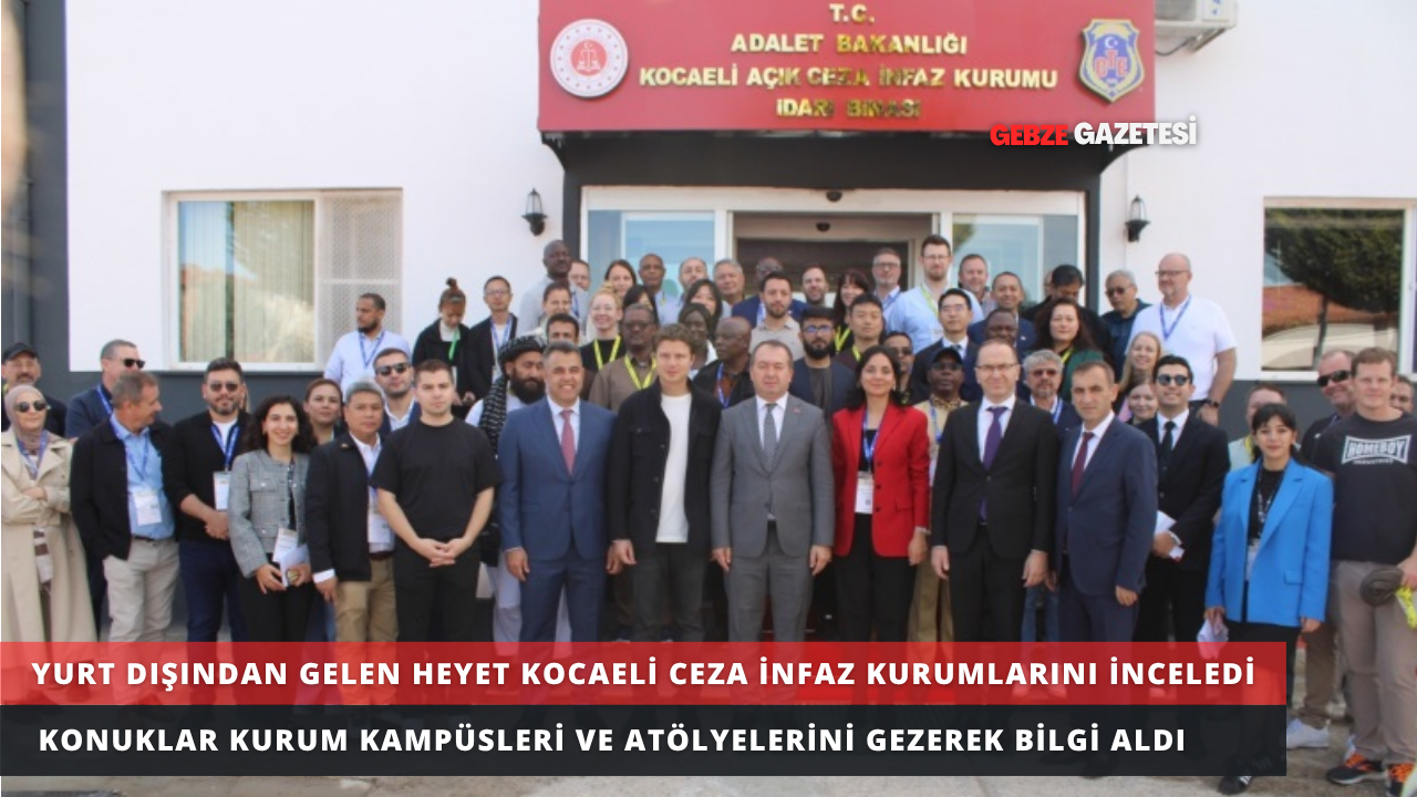 YURT DIŞINDAN GELEN MİSAFİRLER KOCAELİ CEZA İNFAZ KURUMLARINI ZİYARET ETTİ