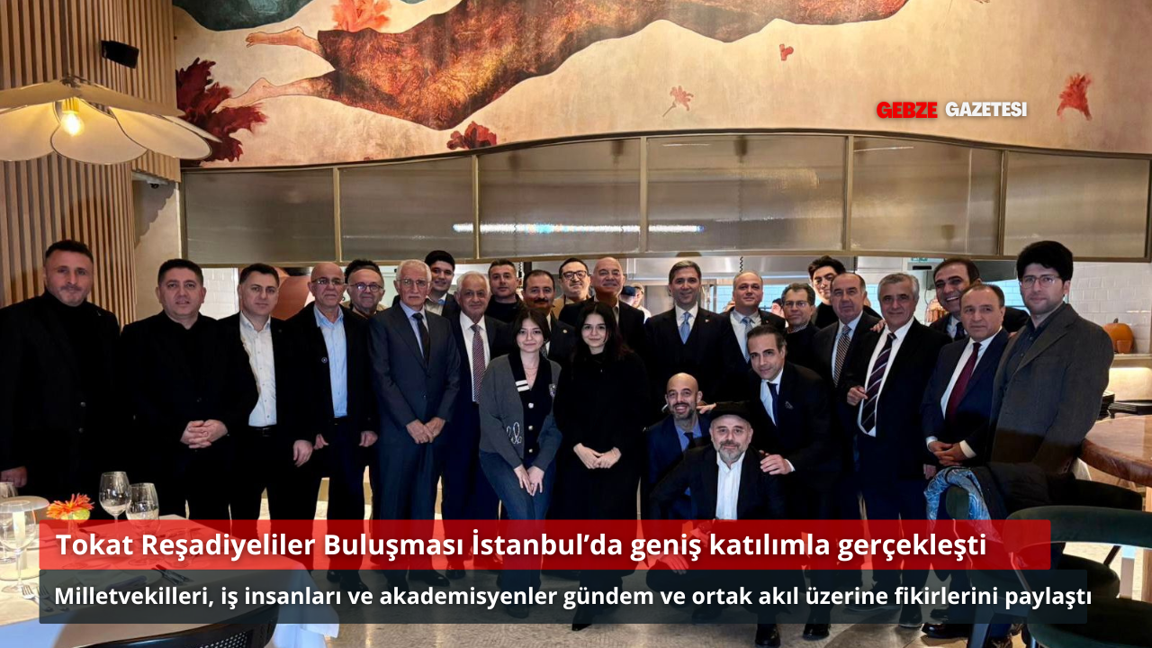 Tokat Reşadiyeliler Buluşması İstanbul’da Gerçekleşti: Gündem ve Ortak Akıl Masada Tartışıldı