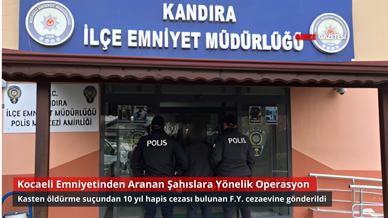 Kocaeli’de Kasten Öldürme Suçundan Aranan Hükümlü Yakalandı