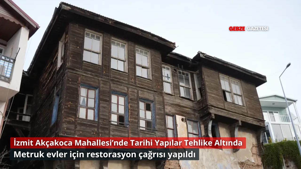 İzmit Akçakoca’daki Metruk Tarihi Evler İçin Restorasyon Çağrısı