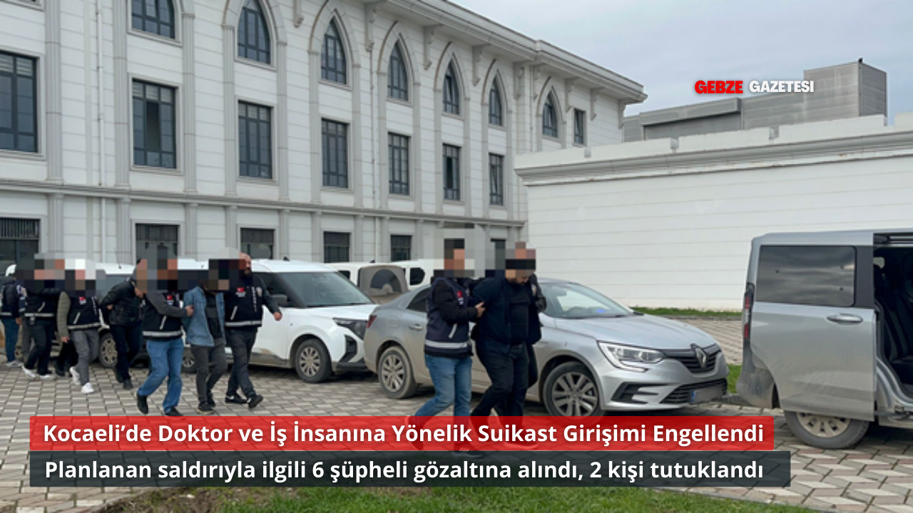 Kocaeli’de Doktor ve İş İnsanına Yönelik Suikast Girişimi Engellendi: 6 gözaltı