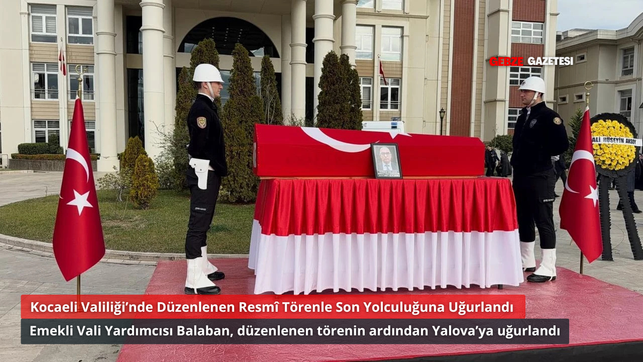 Dursun Balaban, Kocaeli Valiliği’nde Düzenlenen Törenle Son Yolculuğuna Uğurlandı