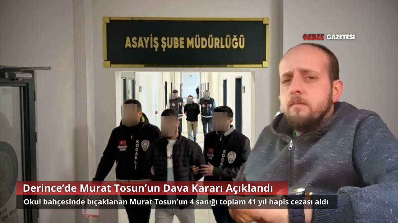 Kocaeli Derince’de Murat Tosun Davasında 4 Sanığa Toplam 41 Yıl Hapis